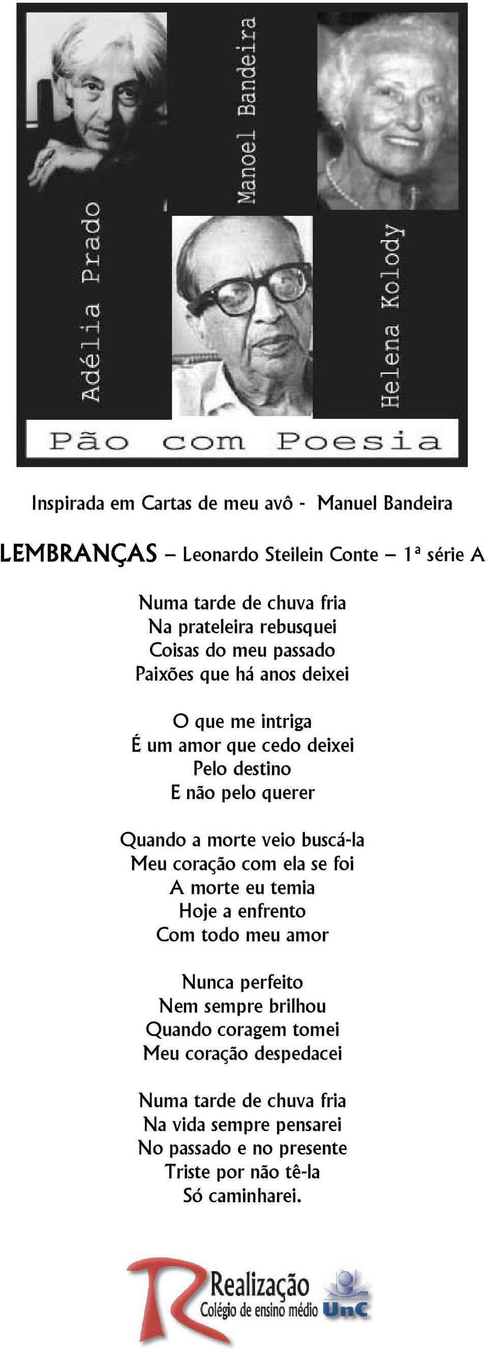 querer Quando a morte veio buscá-la Meu coração com ela se foi A morte eu temia Hoje a enfrento Com todo meu amor Nunca perfeito Nem sempre