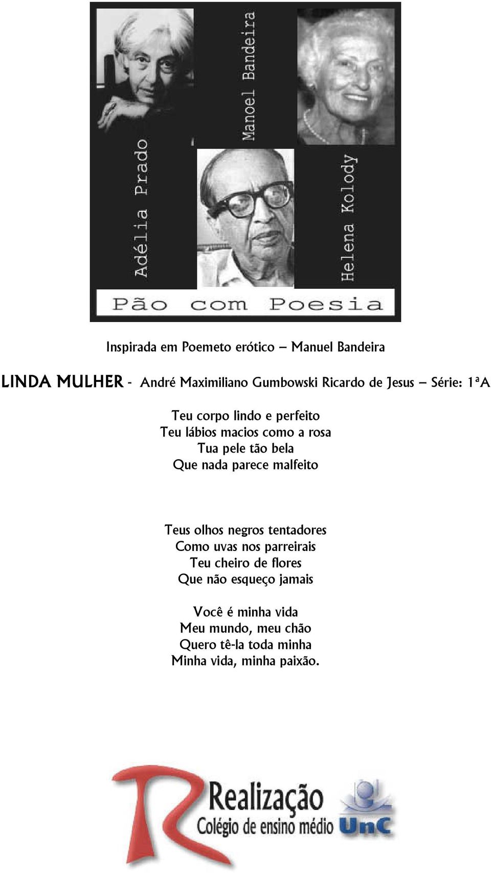 nada parece malfeito Teus olhos negros tentadores Como uvas nos parreirais Teu cheiro de flores Que