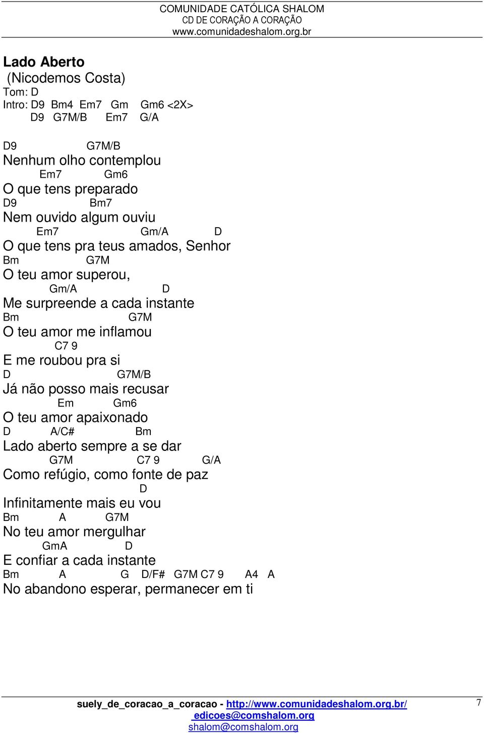 roubou pra si G7M/B Já não posso mais recusar Em Gm6 O teu amor apaixonado A/C# Bm Lado aberto sempre a se dar G7M C7 9 G/A Como refúgio, como fonte de paz