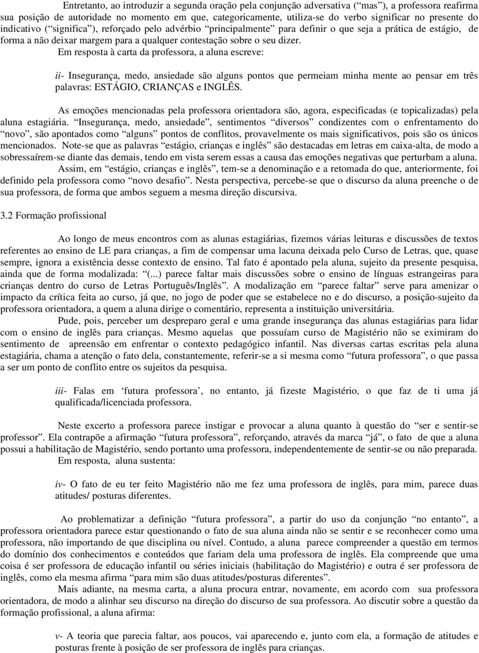 Em resposta à carta da professora, a aluna escreve: ii- Insegurança, medo, ansiedade são alguns pontos que permeiam minha mente ao pensar em três palavras: ESTÁGIO, CRIANÇAS e INGLÊS.