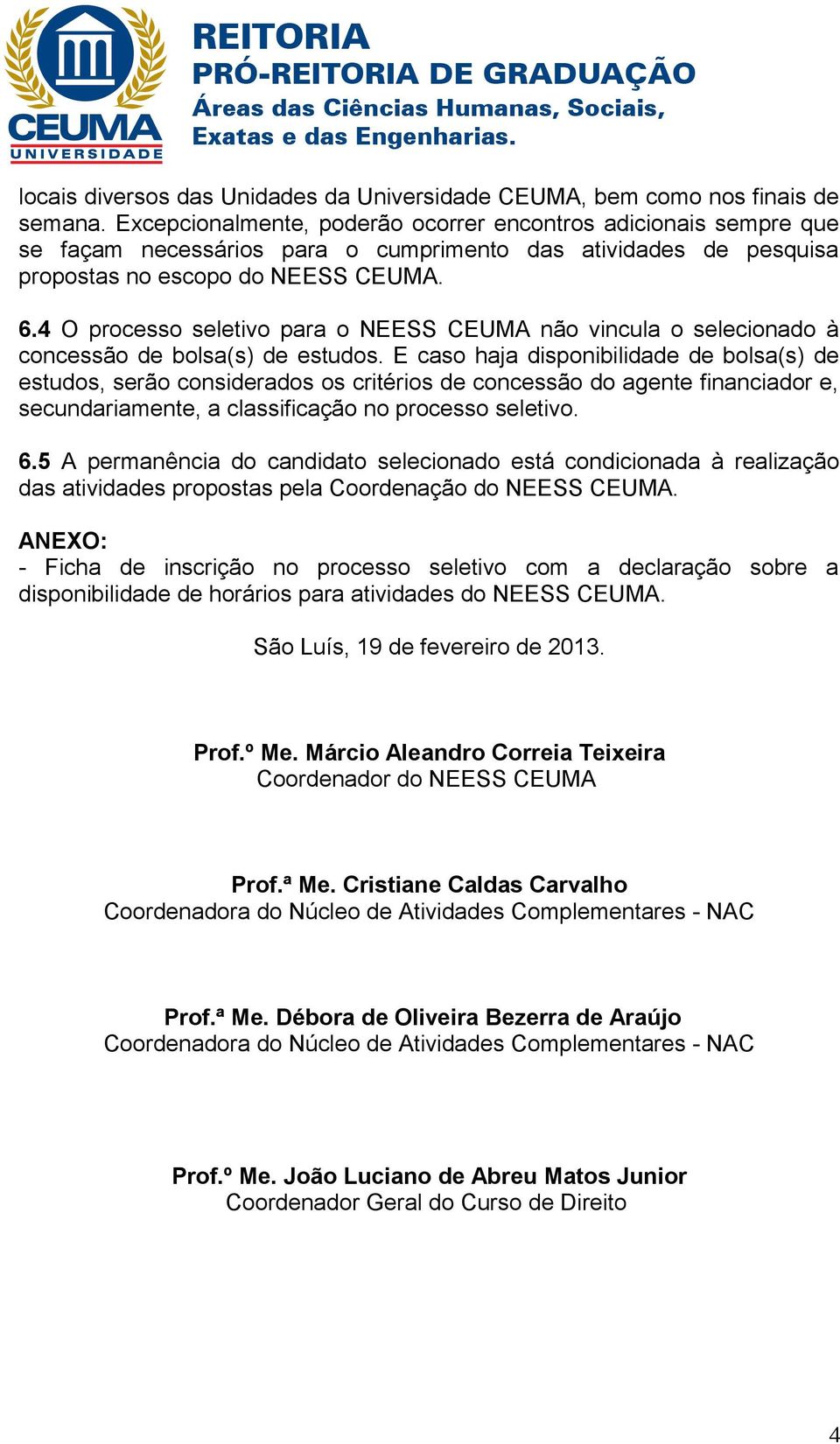 4 O processo seletivo para o NEESS CEUMA não vincula o selecionado à concessão de bolsa(s) de estudos.