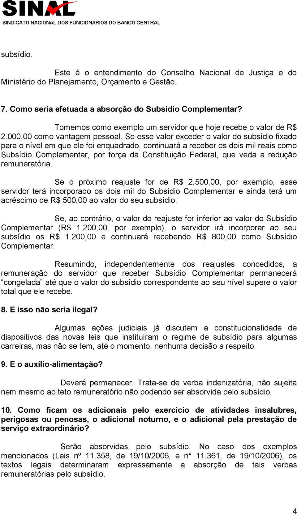 Se esse valor exceder o valor do subsídio fixado para o nível em que ele foi enquadrado, continuará a receber os dois mil reais como Subsídio Complementar, por força da Constituição Federal, que veda