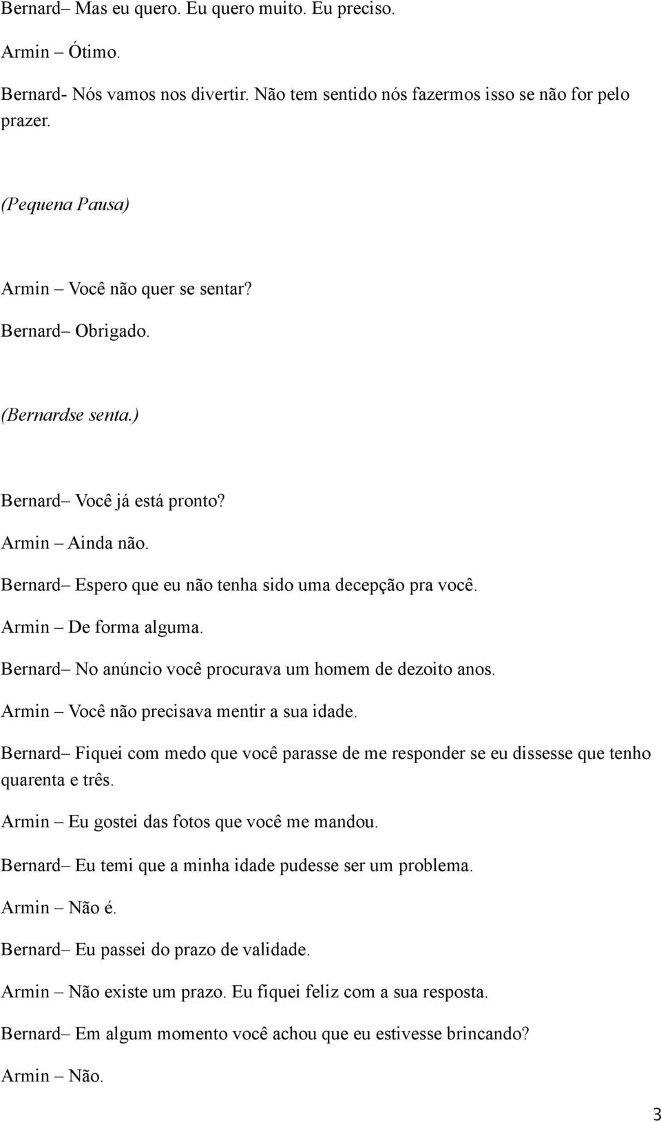 Bernard No anúncio você procurava um homem de dezoito anos. Armin Você não precisava mentir a sua idade.