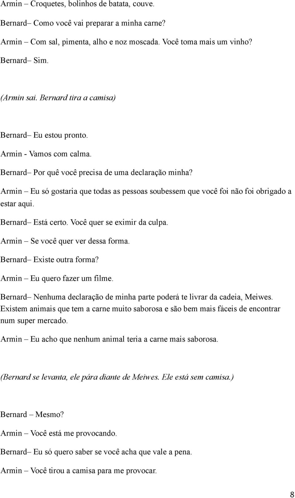 Armin Eu só gostaria que todas as pessoas soubessem que você foi não foi obrigado a estar aqui. Bernard Está certo. Você quer se eximir da culpa. Armin Se você quer ver dessa forma.