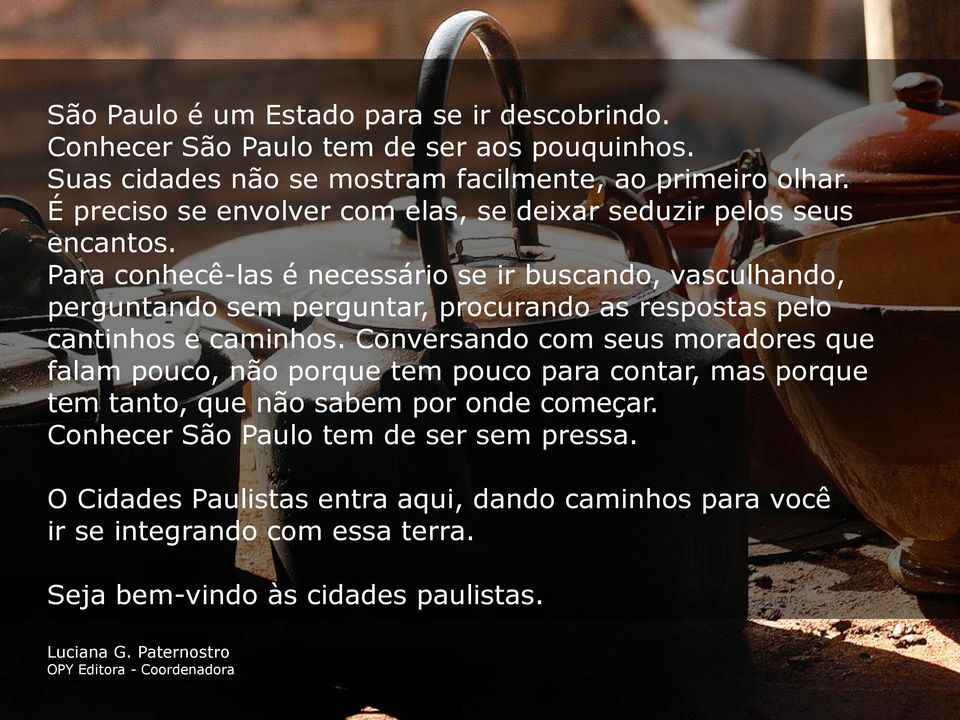 procurando as respostas pelo cantinhos e caminhos Conversando com seus moradores que falam pouco, não porque tem pouco para contar, mas porque tem tanto, que não sabem por onde começar Conhecer São