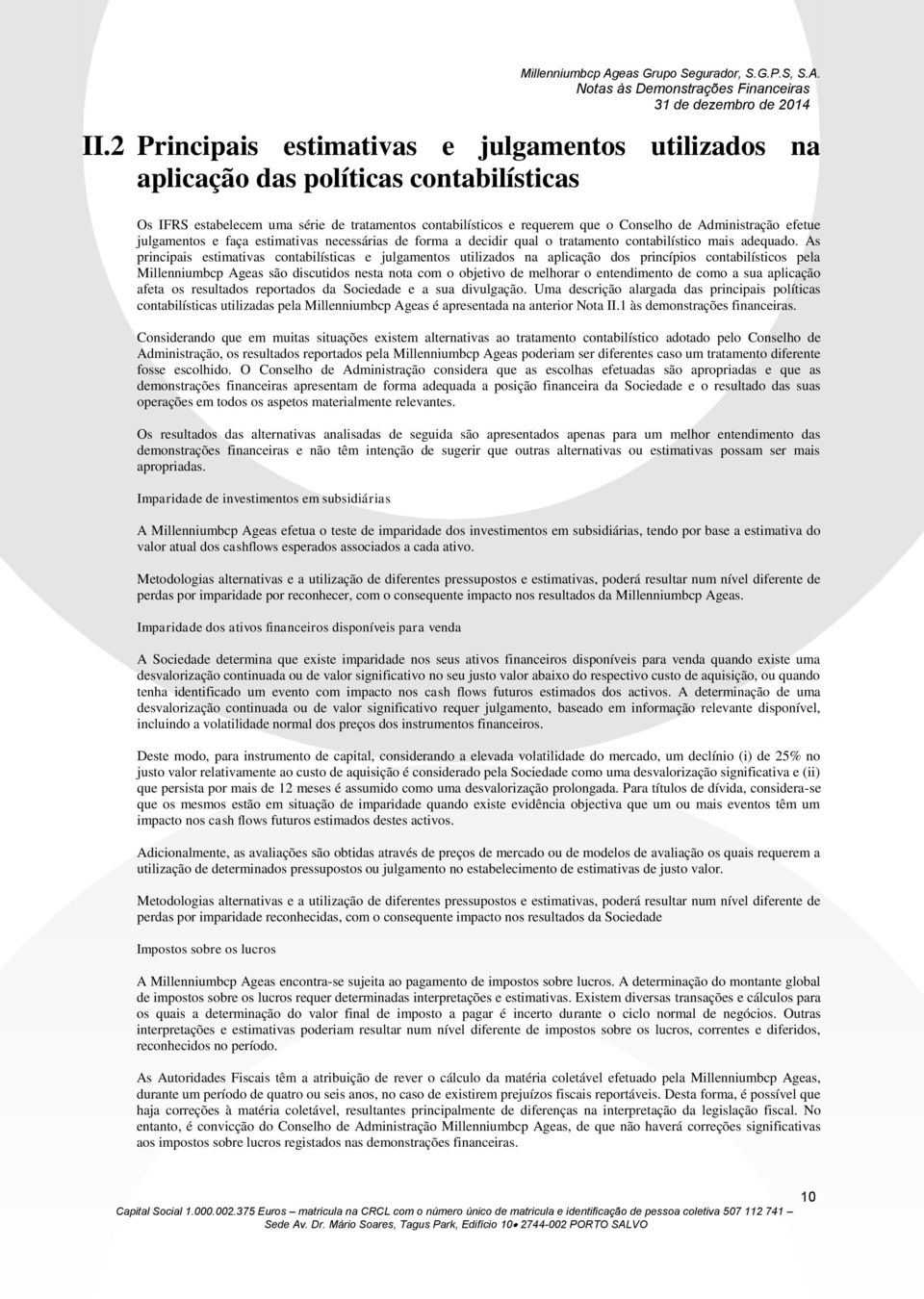 As principais estimativas contabilísticas e julgamentos utilizados na aplicação dos princípios contabilísticos pela Millenniumbcp Ageas são discutidos nesta nota com o objetivo de melhorar o