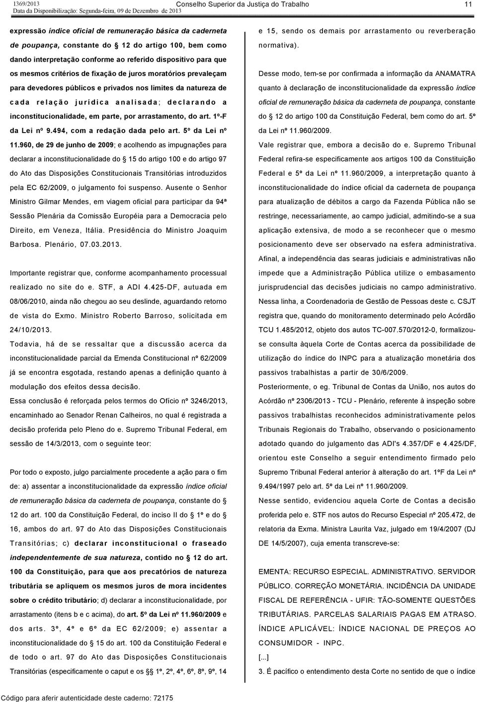 dando interpretação conforme ao referido dispositivo para que os mesmos critérios de fixação de juros moratórios prevaleçam para devedores públicos e privados nos limites da natureza de Desse modo,