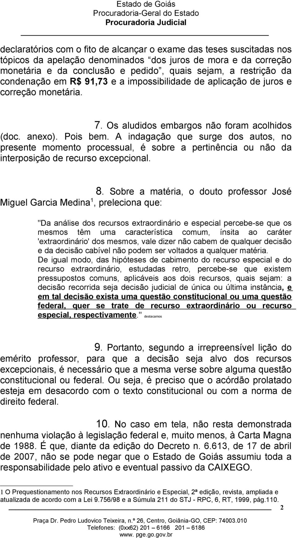 A indagação que surge dos autos, no presente momento processual, é sobre a pertinência ou não da interposição de recurso excepcional. 8.