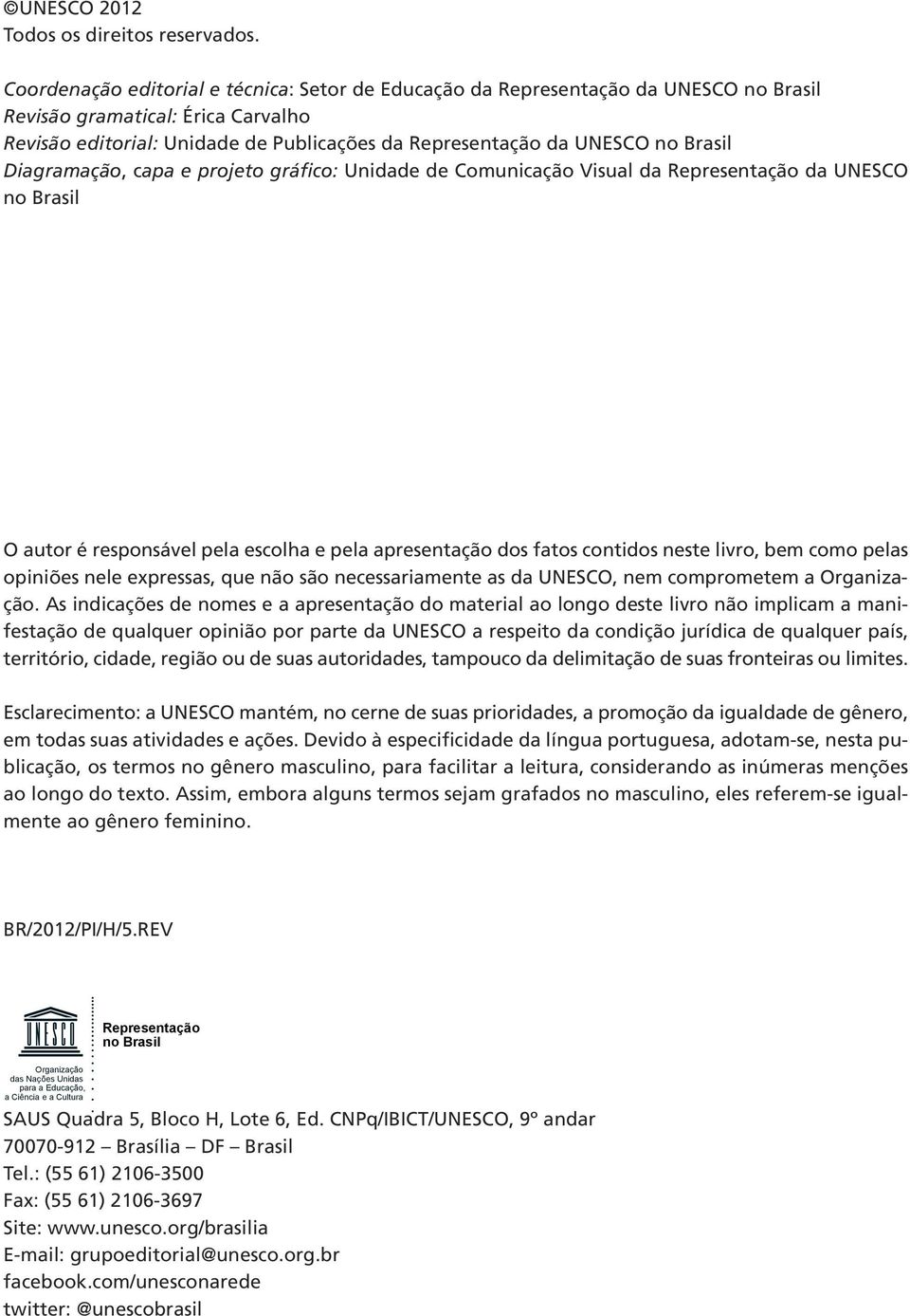 Brasil Diagramação, capa e projeto gráfico: Unidade de Comunicação Visual da Representação da UNESCO no Brasil O autor é responsável pela escolha e pela apresentação dos fatos contidos neste livro,