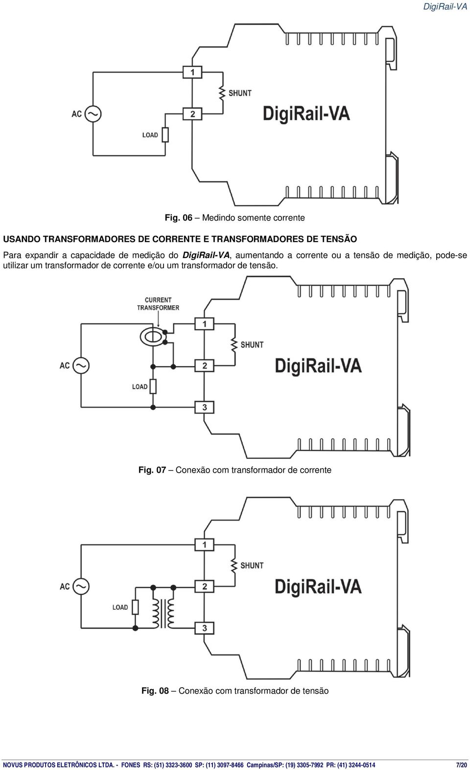 um transformador de tensão. Fig. 07 Conexão com transformador de corrente Fig.