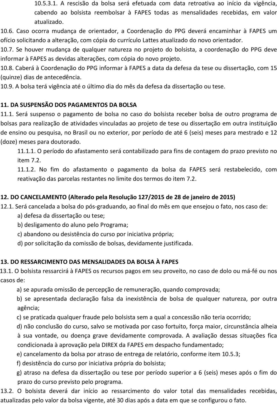 Se houver mudança de qualquer natureza no projeto do bolsista, a coordenação do PPG deve informar à FAPES as devidas alterações, com cópia do novo projeto. 10.8.