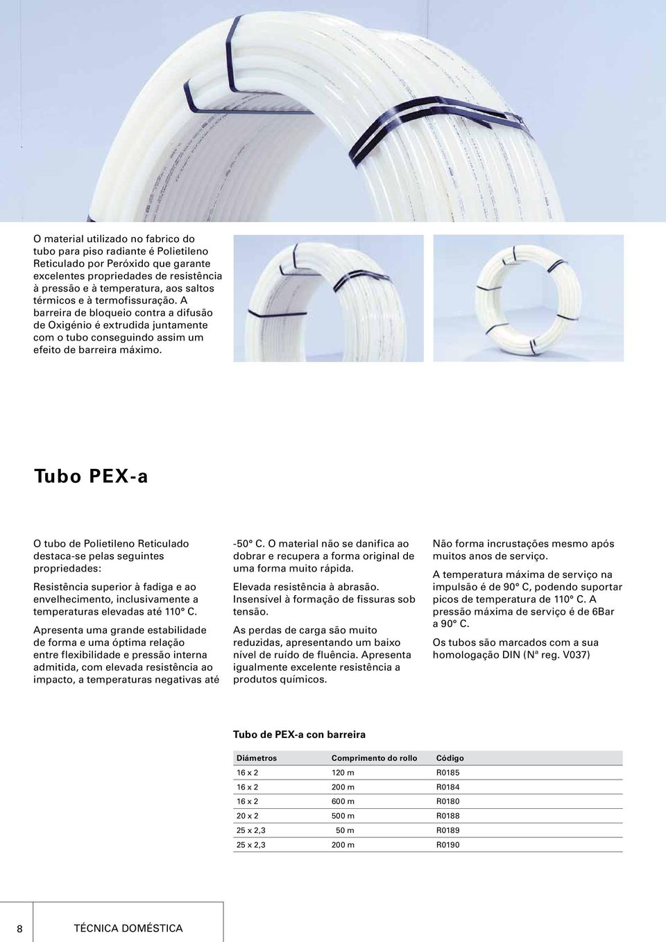 Tubo PEX-a O tubo de Polietileno Reticulado destaca-se pelas seguintes propriedades: Resistência superior à fadiga e ao envelhecimento, inclusivamente a temperaturas elevadas até 110 C.
