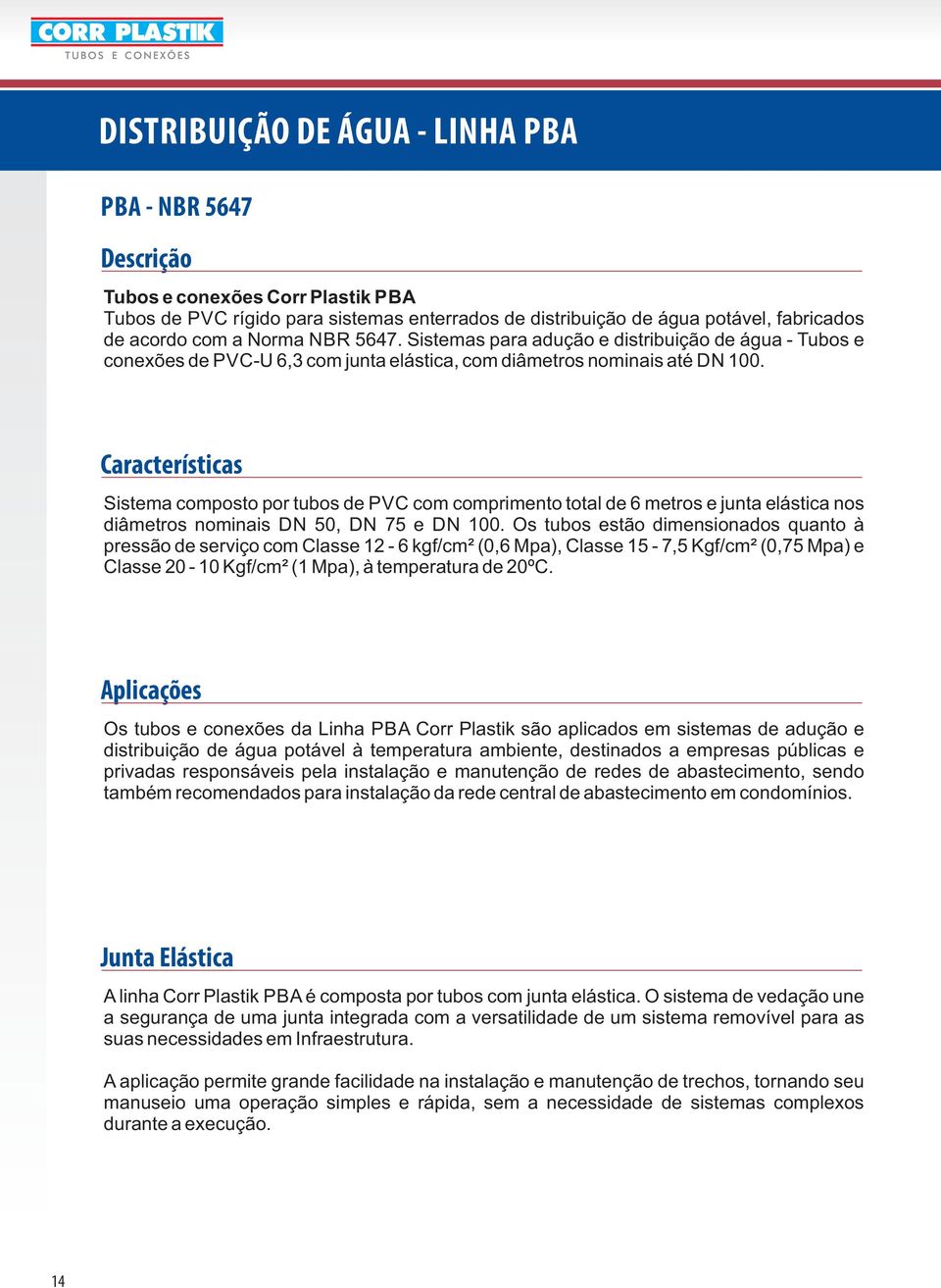 aractrísticas Sistma composto por tubos d PV com comprimnto total d 6 mtros junta lástica nos diâmtros nominais N 50, N N.