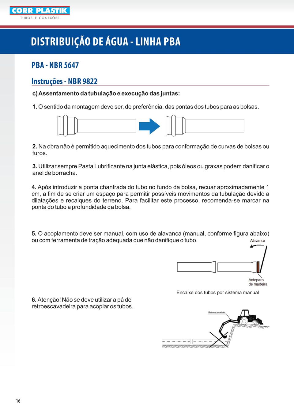 pós introduzir a ponta chanfrada do tubo no fundo da bolsa, rcuar aproximadamnt 1 cm, a fim d s criar um spaço para prmitir possívis movimntos da tubulação dvido a dilataçõs rcalqus do trrno.