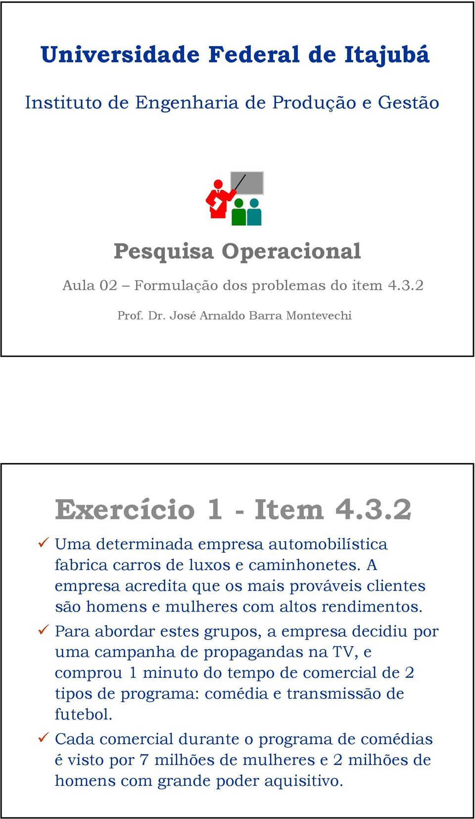 A empresa acredita que os mais prováveis clientes são homens e mulheres com altos rendimentos.