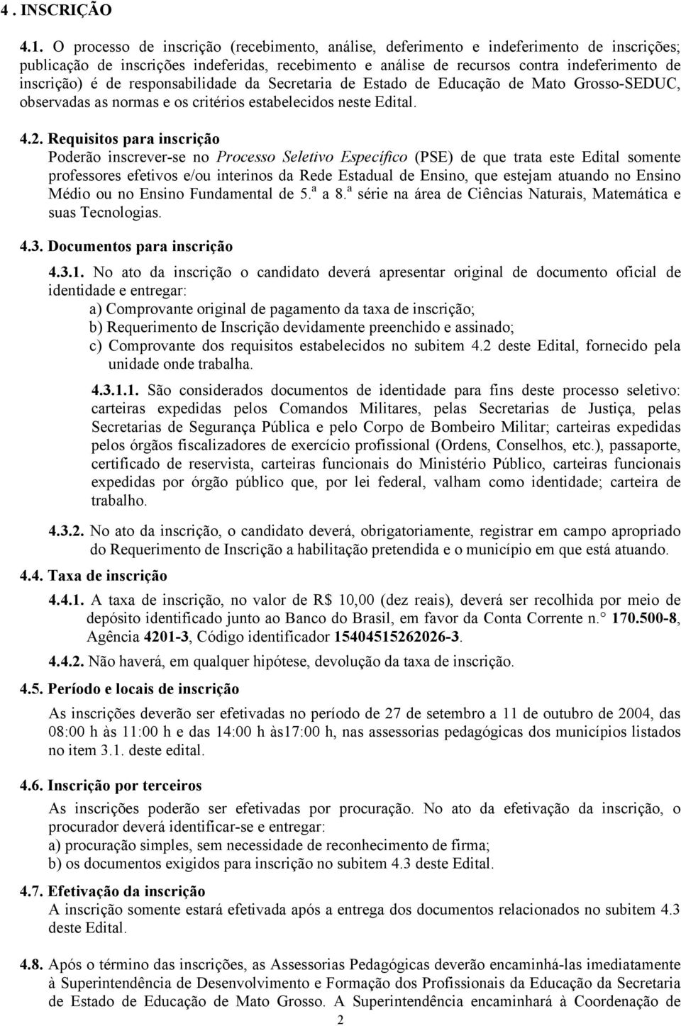 de responsabilidade da Secretaria de Estado de Educação de Mato Grosso-SEDUC, observadas as normas e os critérios estabelecidos neste Edital. 4.2.