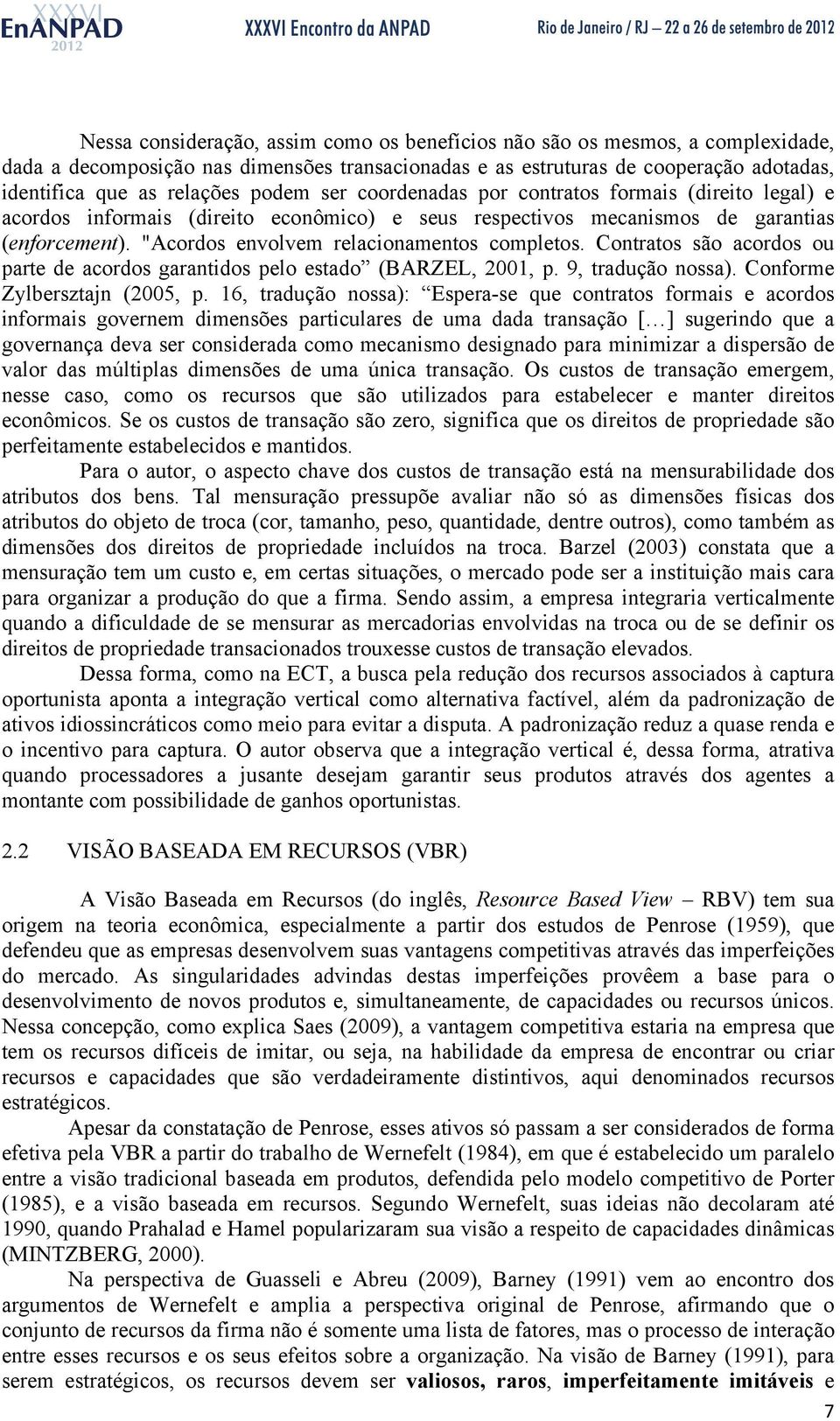 "Acordos envolvem relacionamentos completos. Contratos são acordos ou parte de acordos garantidos pelo estado (BARZEL, 2001, p. 9, tradução nossa). Conforme Zylbersztajn (2005, p.