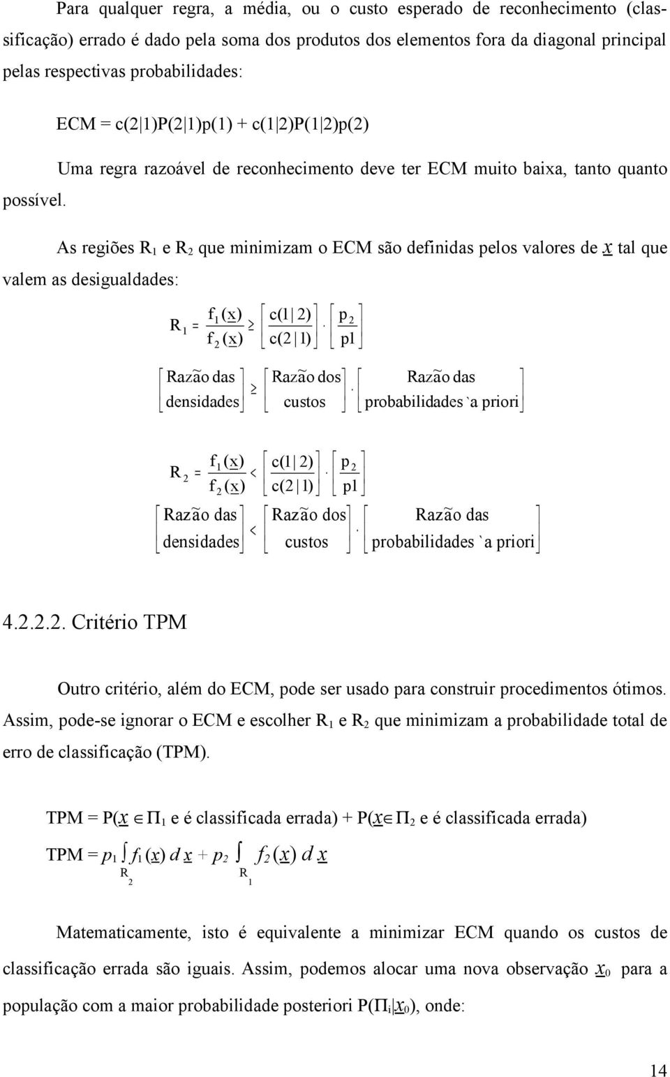 ECM = c(2 1)P(2 1)p(1) + c(1 2)P(1 2)p(2) Uma regra razoável de reconhecimento deve ter ECM muito baixa, tanto quanto As regiões R 1 e R 2 que minimizam o ECM são definidas pelos valores de x tal que