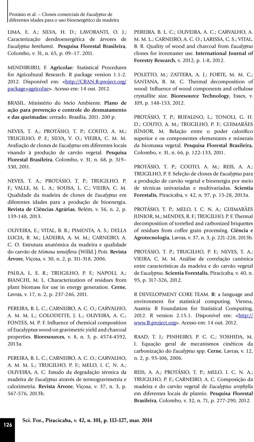 Agricolae: Statistical Procedures for Agricultural Research. R package version 1.1-2. 2012. Disponível em: <http://cran.r-project.org/ package=agricolae>. Acesso em: 14 out. 2012. BRASIL.