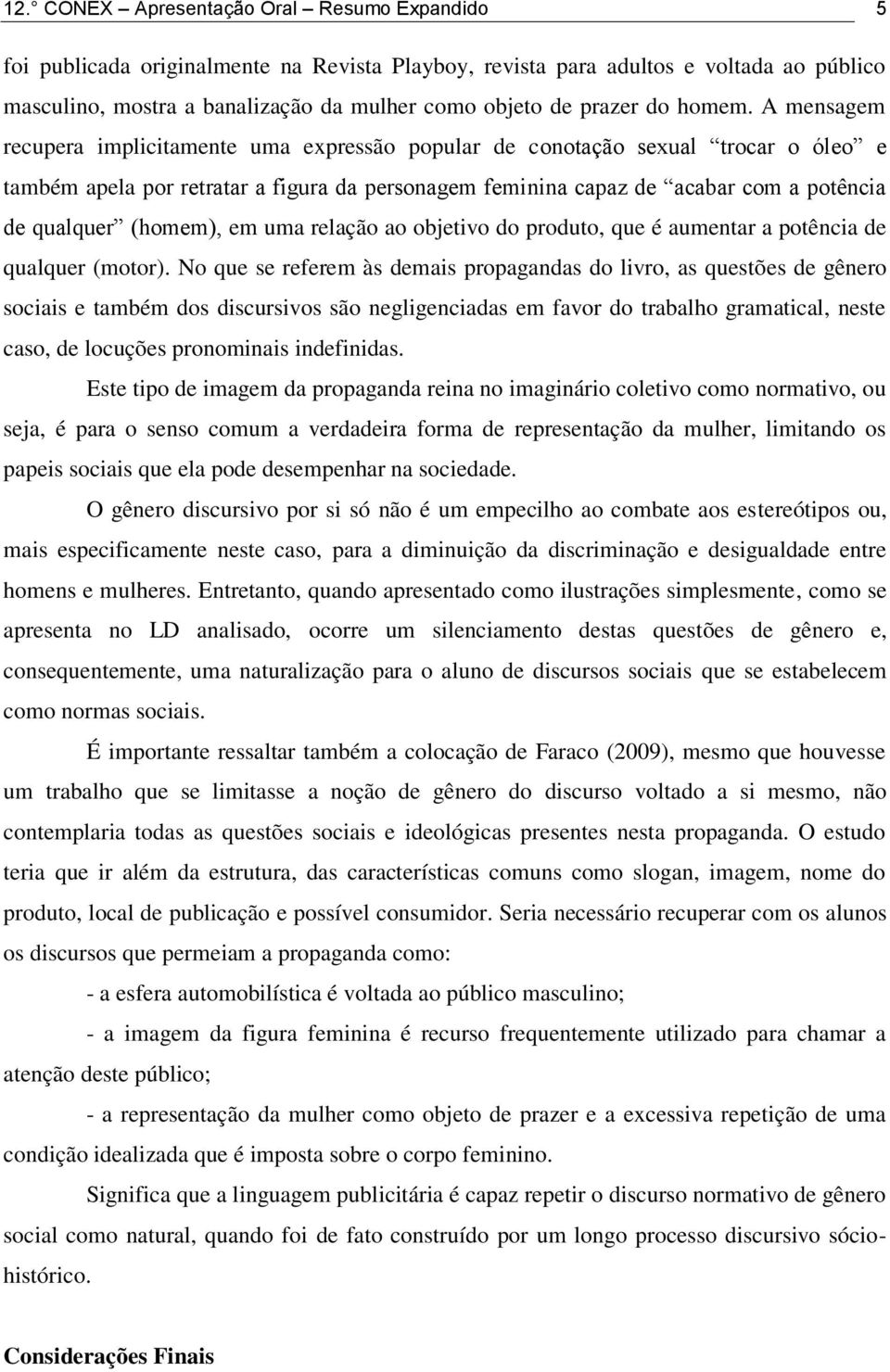 A mensagem recupera implicitamente uma expressão popular de conotação sexual trocar o óleo e também apela por retratar a figura da personagem feminina capaz de acabar com a potência de qualquer