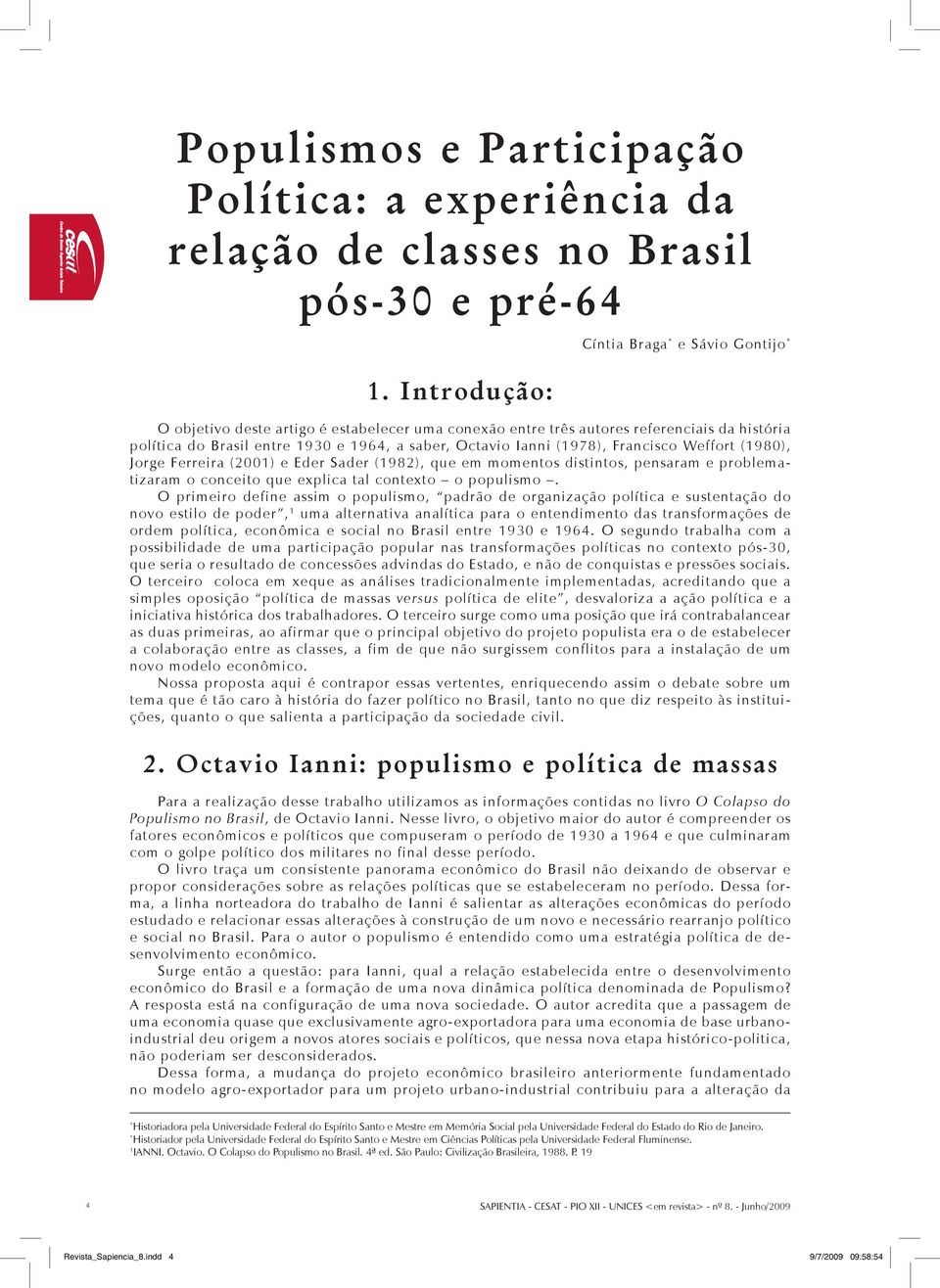 (1978), Francisco Weffort (1980), Jorge Ferreira (2001) e Eder Sader (1982), que em momentos distintos, pensaram e problematizaram o conceito que explica tal contexto o populismo.