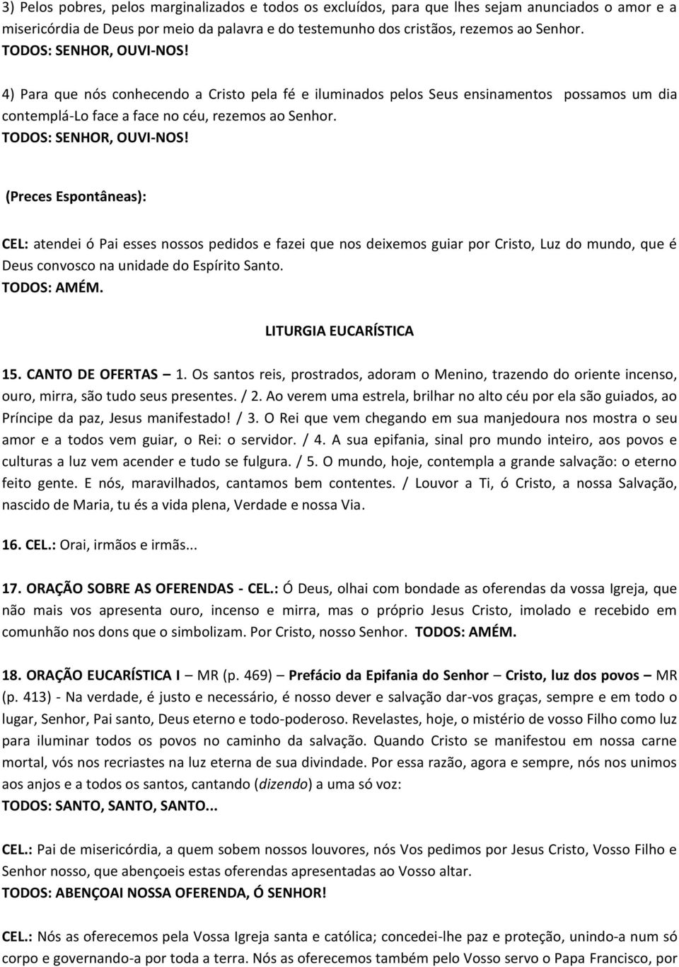 (Preces Espontâneas): CEL: atendei ó Pai esses nossos pedidos e fazei que nos deixemos guiar por Cristo, Luz do mundo, que é Deus convosco na unidade do Espírito Santo. LITURGIA EUCARÍSTICA 15.