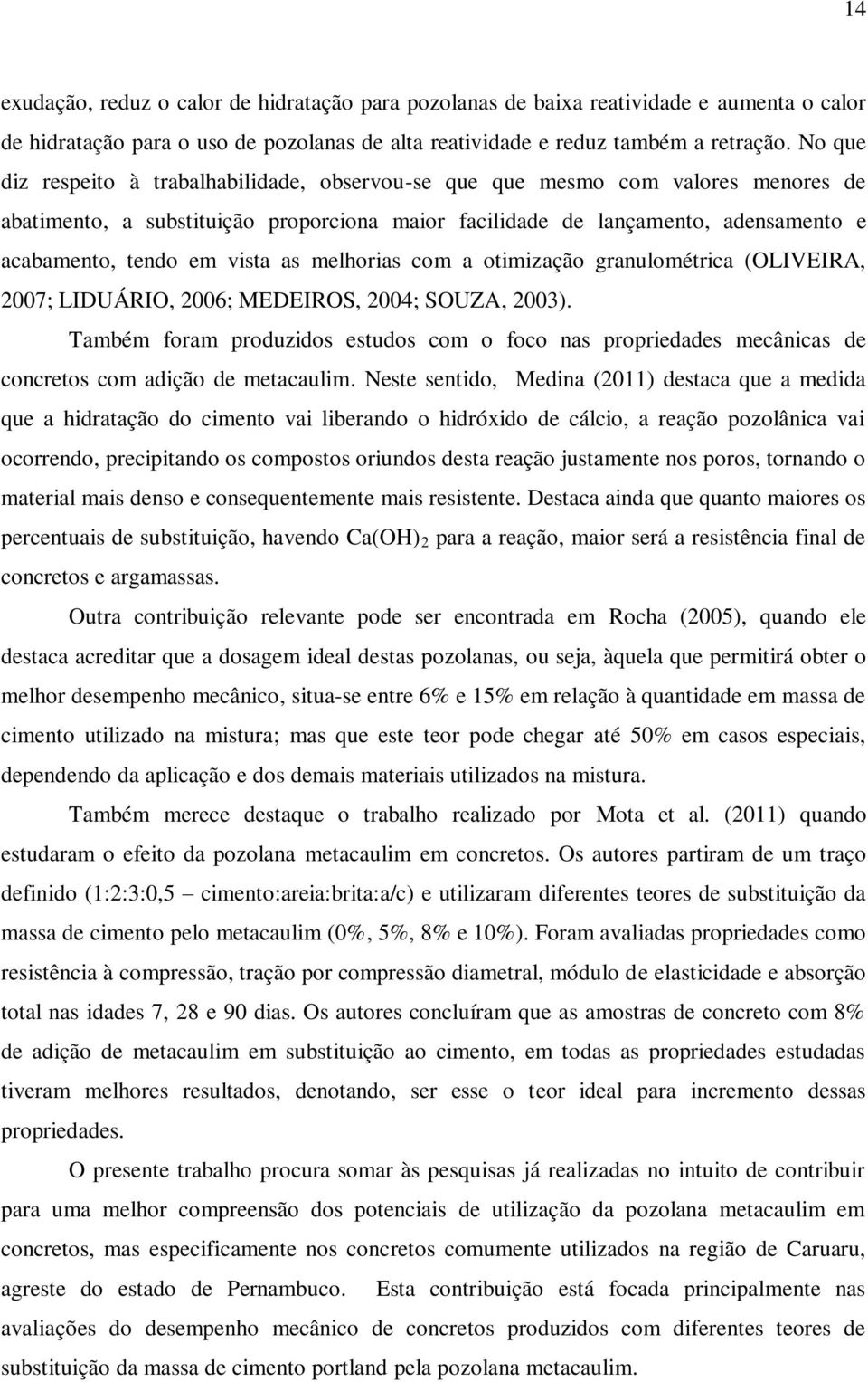 vista as melhorias com a otimização granulométrica (OLIVEIRA, 2007; LIDUÁRIO, 2006; MEDEIROS, 2004; SOUZA, 2003).