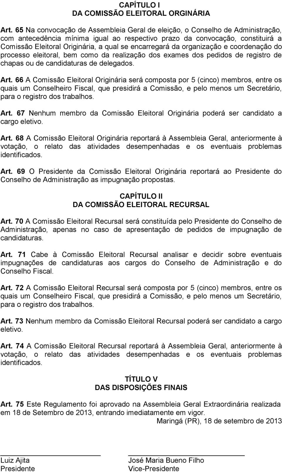 encarregará da organização e coordenação do processo eleitoral, bem como da realização dos exames dos pedidos de registro de chapas ou de candidaturas de delegados. Art.