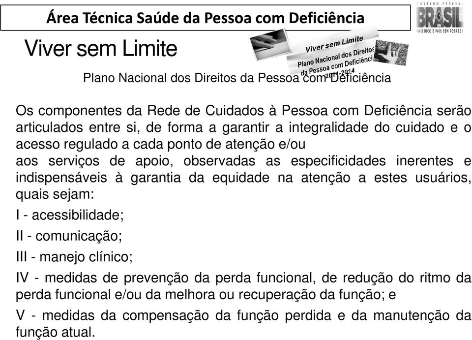 indispensáveis à garantia da equidade na atenção a estes usuários, quais sejam: I - acessibilidade; II - comunicação; III - manejo clínico; IV - medidas de prevenção