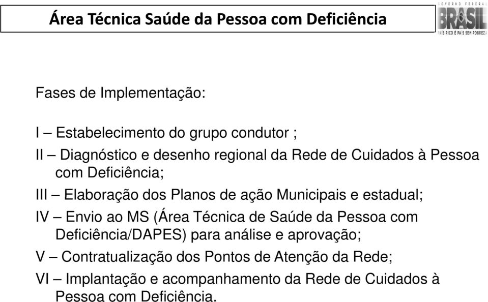 ao MS (Área Técnica de Saúde da Pessoa com Deficiência/DAPES) para análise e aprovação; V