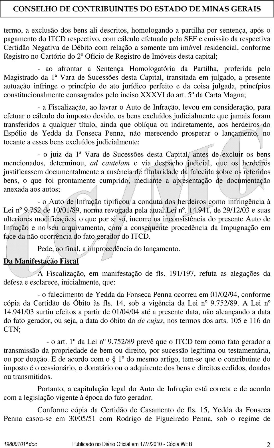 Magistrado da 1ª Vara de Sucessões desta Capital, transitada em julgado, a presente autuação infringe o princípio do ato jurídico perfeito e da coisa julgada, princípios constitucionalmente