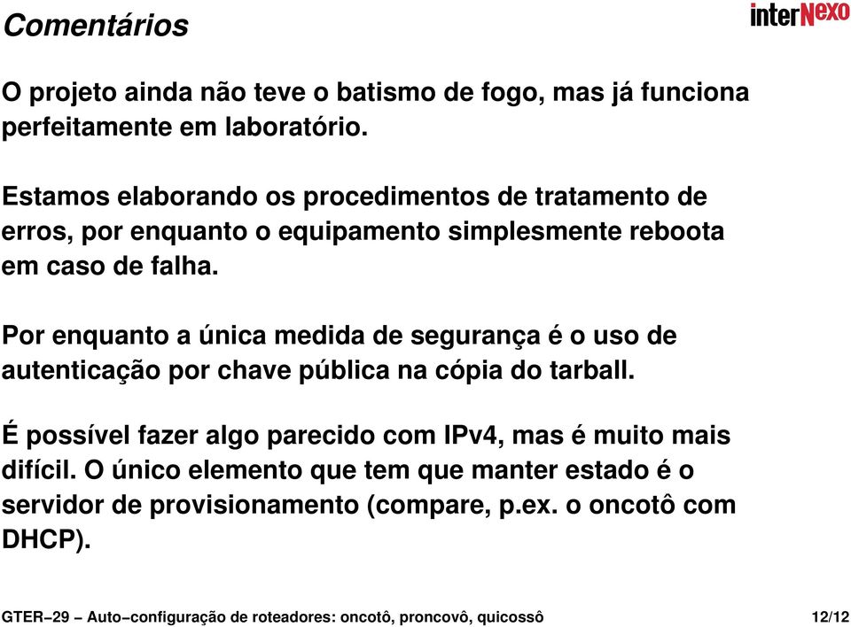 Por enquanto a única medida de segurança é o uso de autenticação por chave pública na cópia do tarball.