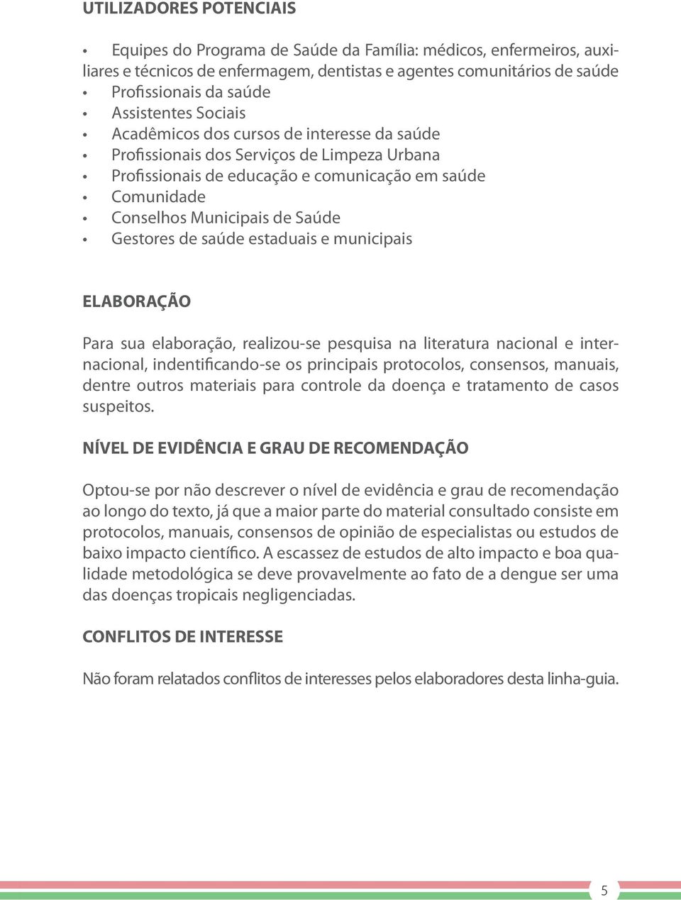 Gestores de saúde estaduais e municipais ELABORAÇÃO Para sua elaboração, realizou-se pesquisa na literatura nacional e internacional, indentificando-se os principais protocolos, consensos, manuais,