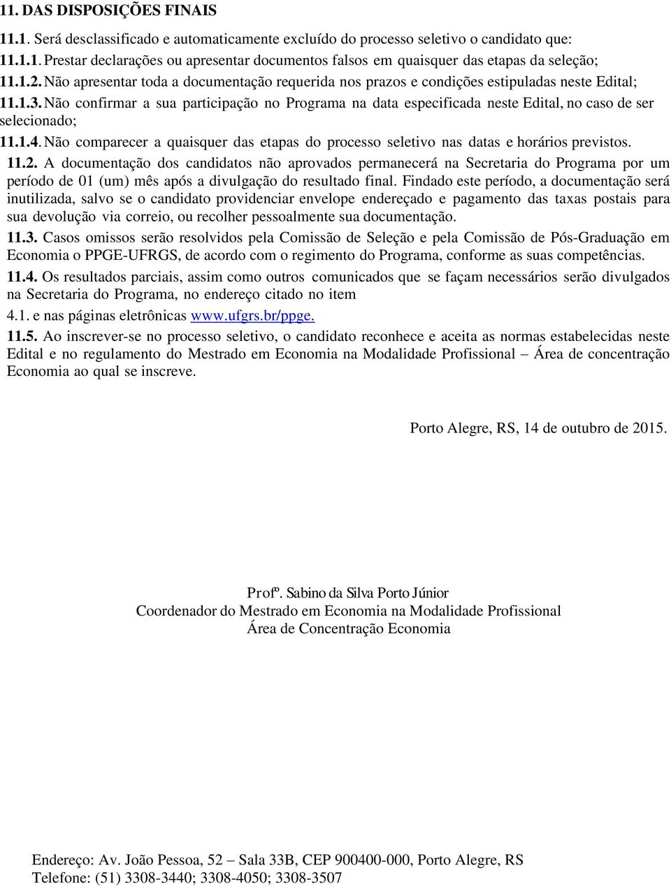 Não confirmar a sua participação no Programa na data especificada neste Edital, no caso de ser selecionado; 11.1.4.