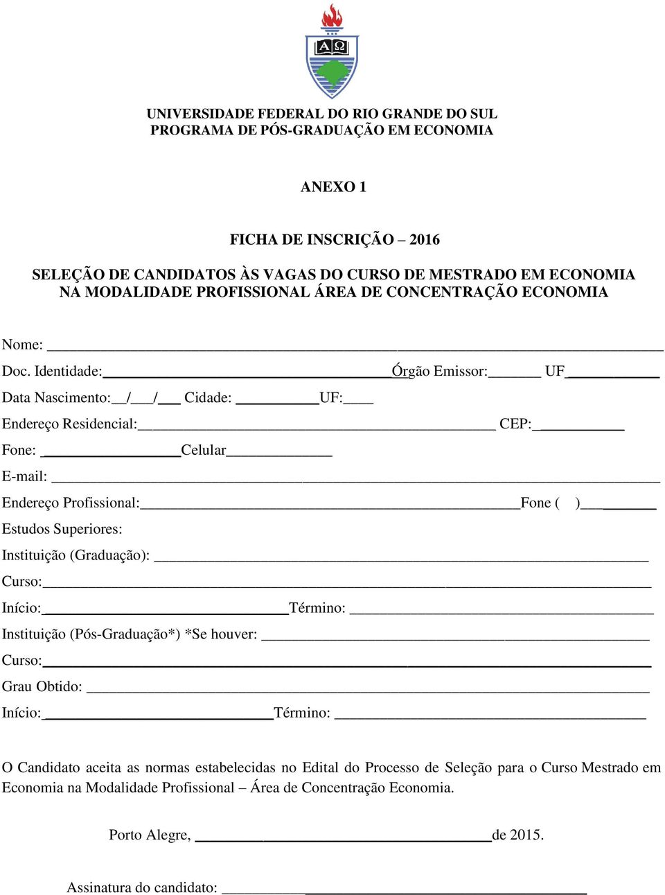 Identidade: Órgão Emissor: UF Data Nascimento: / / Cidade: UF: Endereço Residencial: CEP: Fone: Celular E-mail: Endereço Profissional: Fone ( ) Estudos Superiores: Instituição