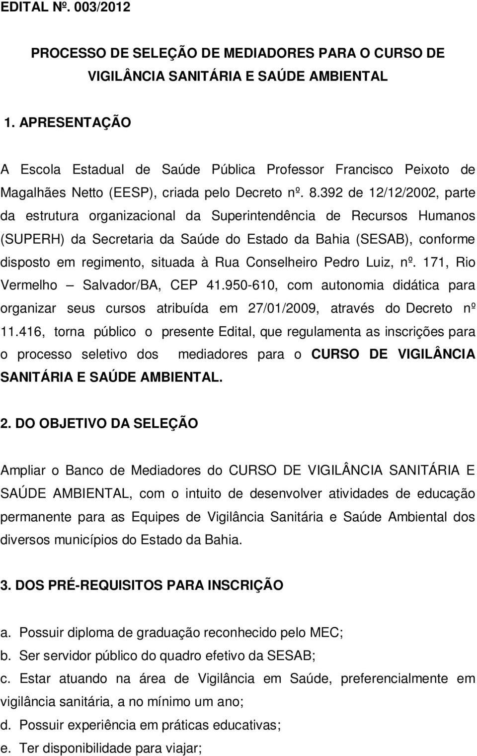 392 de 12/12/2002, parte da estrutura organizacional da Superintendência de Recursos Humanos (SUPERH) da Secretaria da Saúde do Estado da Bahia (SESAB), conforme disposto em regimento, situada à Rua