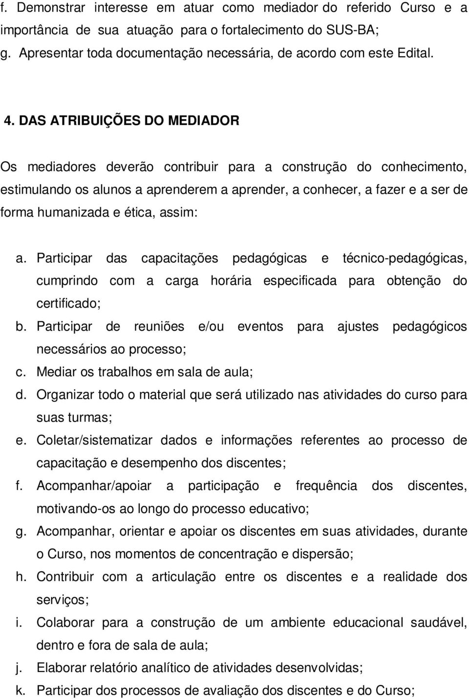 ética, assim: a. Participar das capacitações pedagógicas e técnico-pedagógicas, cumprindo com a carga horária especificada para obtenção do certificado; b.