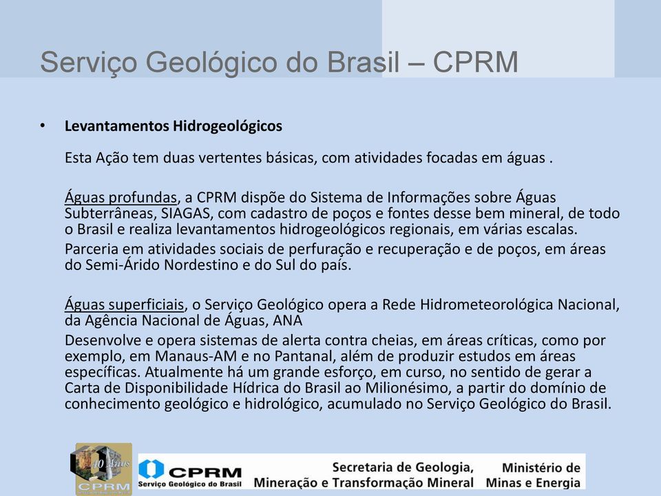 regionais, em várias escalas. Parceria em atividades sociais de perfuração e recuperação e de poços, em áreas do Semi-Árido Nordestino e do Sul do país.