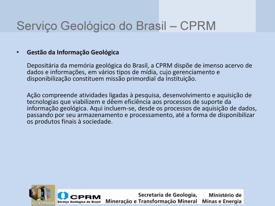 Ação compreende atividades ligadas à pesquisa, desenvolvimento e aquisição de tecnologias que viabilizem e dêem eficiência aos processos de