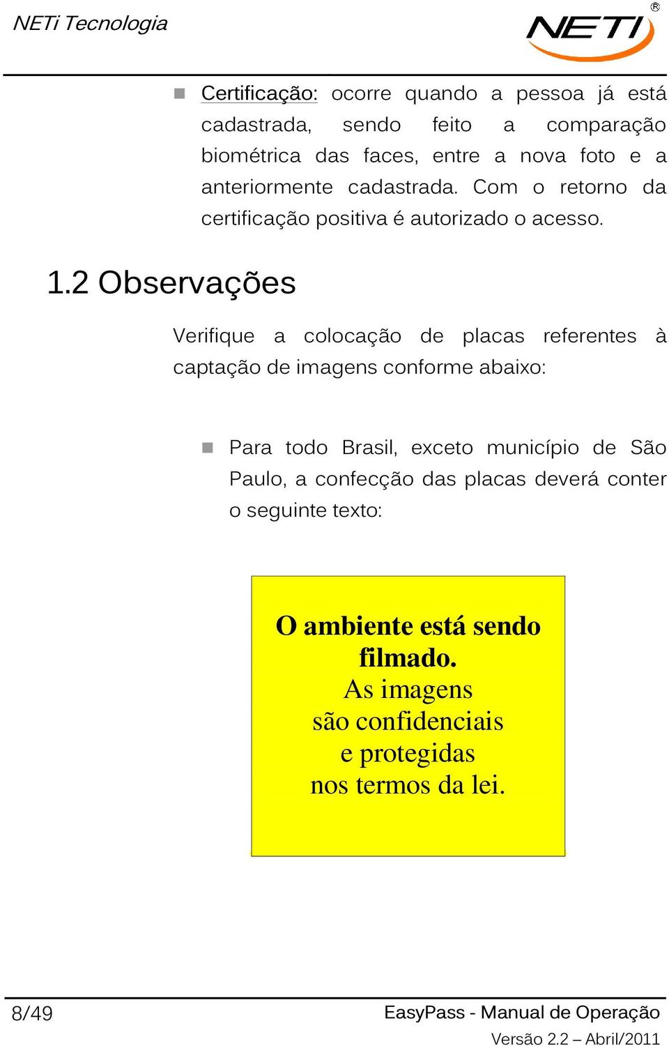 2 Observações Verifique a colocação de placas referentes à captação de imagens conforme abaixo: Para todo Brasil, exceto município de