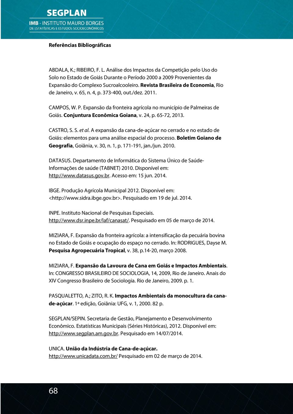 Revista Brasileira de Economia, Rio de Janeiro, v. 65, n. 4, p. 373-400, out./dez. 2011. CAMPOS, W. P. Expansão da fronteira agrícola no município de Palmeiras de Goiás.