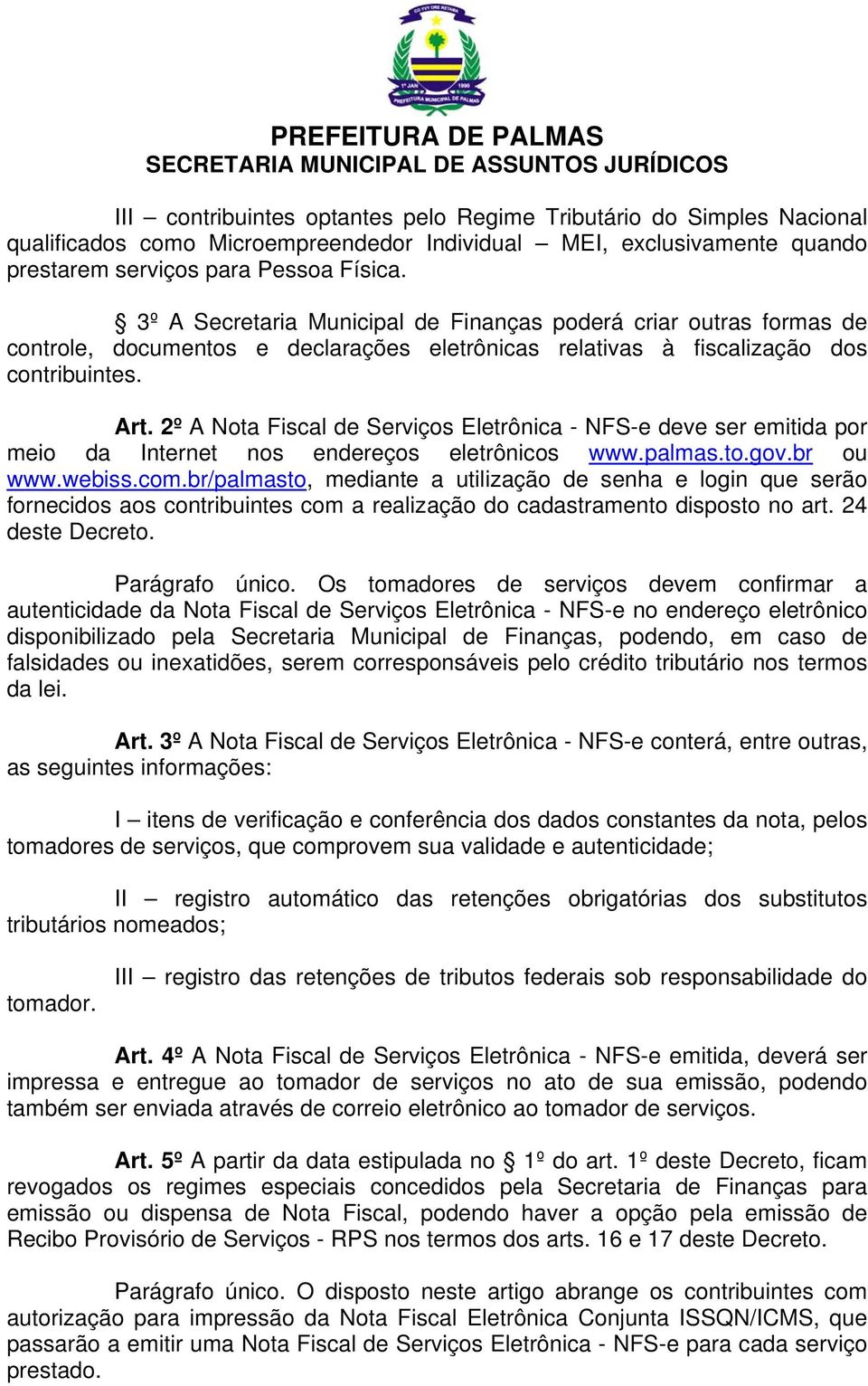 2º A Nota Fiscal de Serviços Eletrônica - NFS-e deve ser emitida por meio da Internet nos endereços eletrônicos www.palmas.to.gov.br ou www.webiss.com.