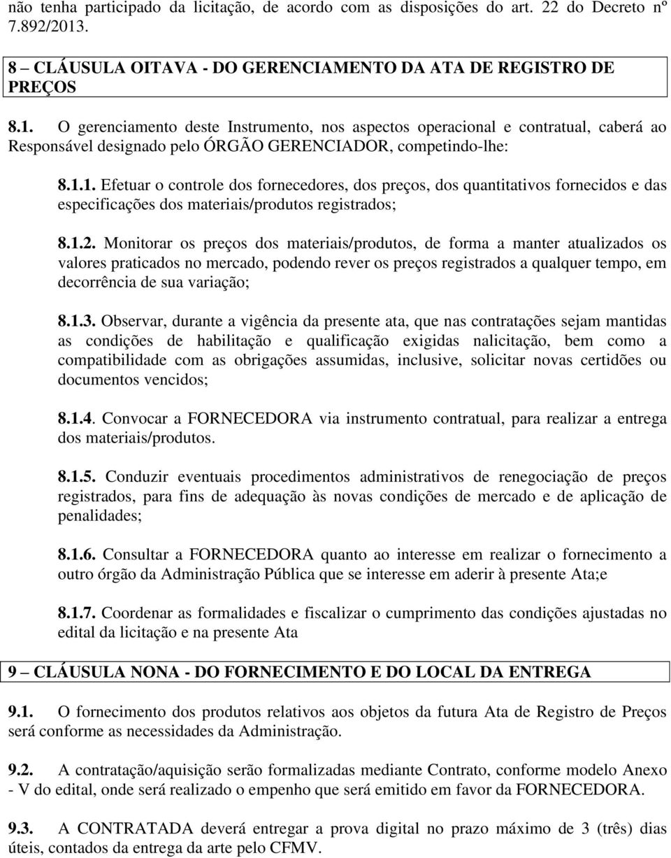 O gerenciamento deste Instrumento, nos aspectos operacional e contratual, caberá ao Responsável designado pelo ÓRGÃO GERENCIADOR, competindo-lhe: 8.1.