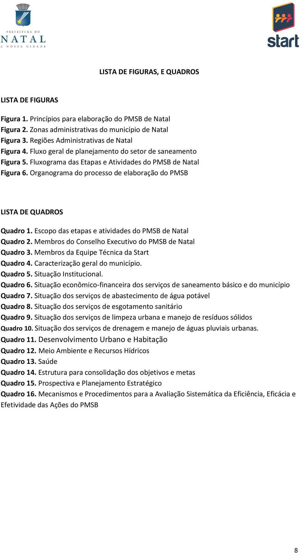 Organograma do processo de elaboração do PMSB LISTA DE QUADROS Quadro 1. Escopo das etapas e atividades do PMSB de Natal Quadro 2. Membros do Conselho Executivo do PMSB de Natal Quadro 3.