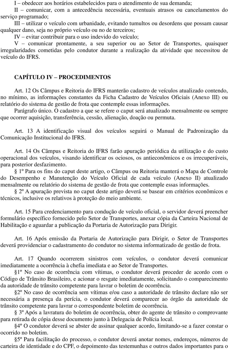 prontamente, a seu superior ou ao Setor de Transportes, quaisquer irregularidades cometidas pelo condutor durante a realização da atividade que necessitou de veículo do IFRS.