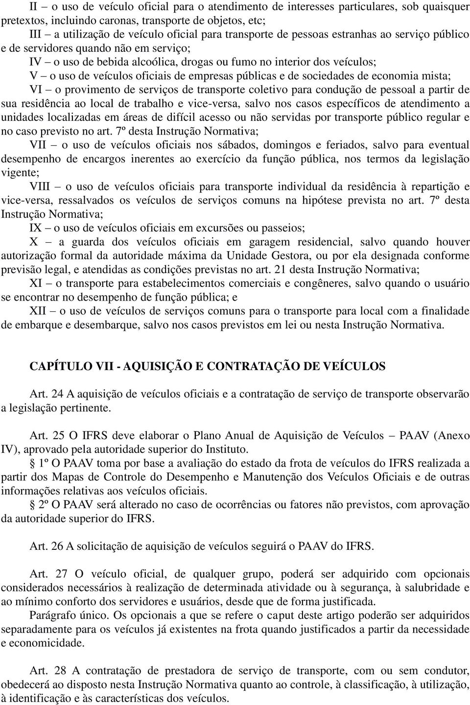 e de sociedades de economia mista; VI o provimento de serviços de transporte coletivo para condução de pessoal a partir de sua residência ao local de trabalho e vice-versa, salvo nos casos