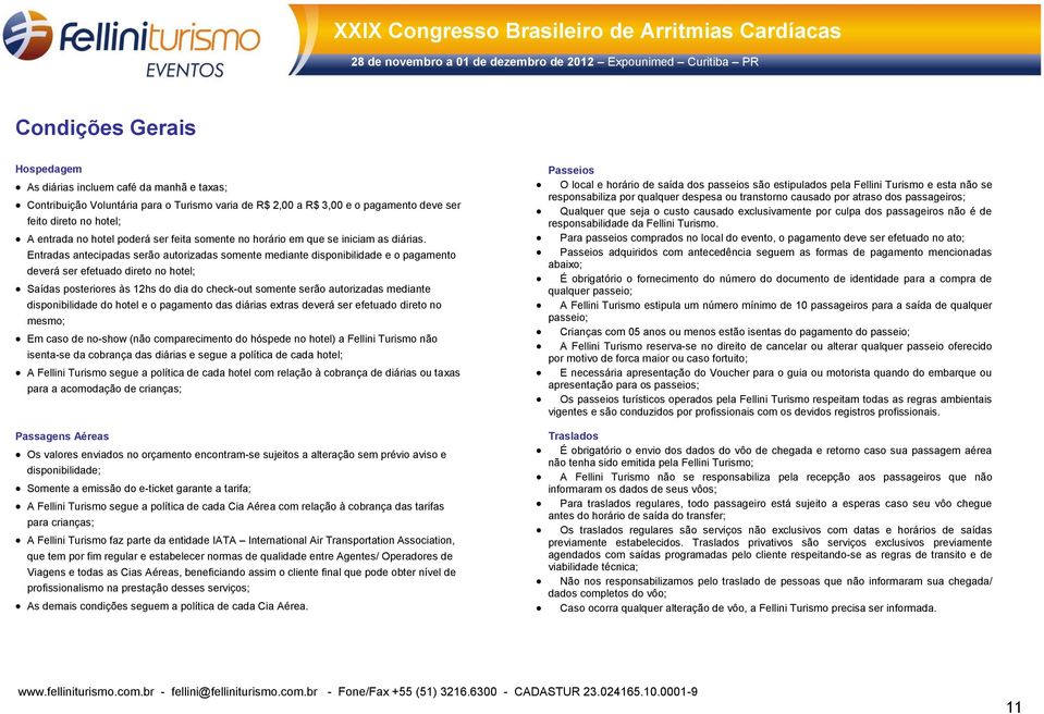 Entradas antecipadas serão autorizadas somente mediante disponibilidade e o pagamento deverá ser efetuado direto no hotel; Saídas posteriores às 12hs do dia do check-out somente serão autorizadas