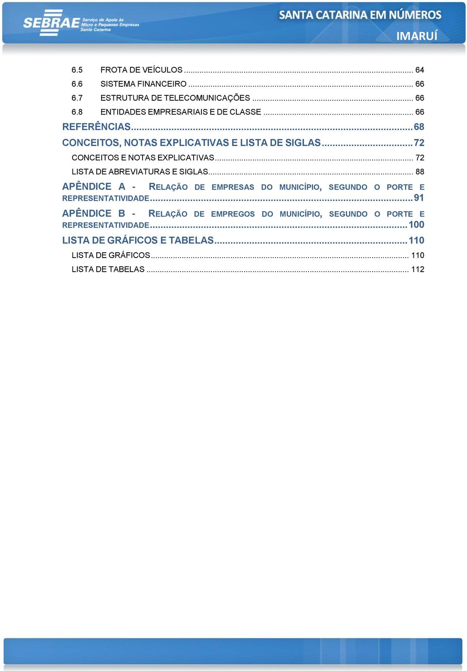 .. 72 LISTA DE ABREVIATURAS E SIGLAS... 88 APÊNDICE A - RELAÇÃO DE EMPRESAS DO MUNICÍPIO, SEGUNDO O PORTE E REPRESENTATIVIDADE.