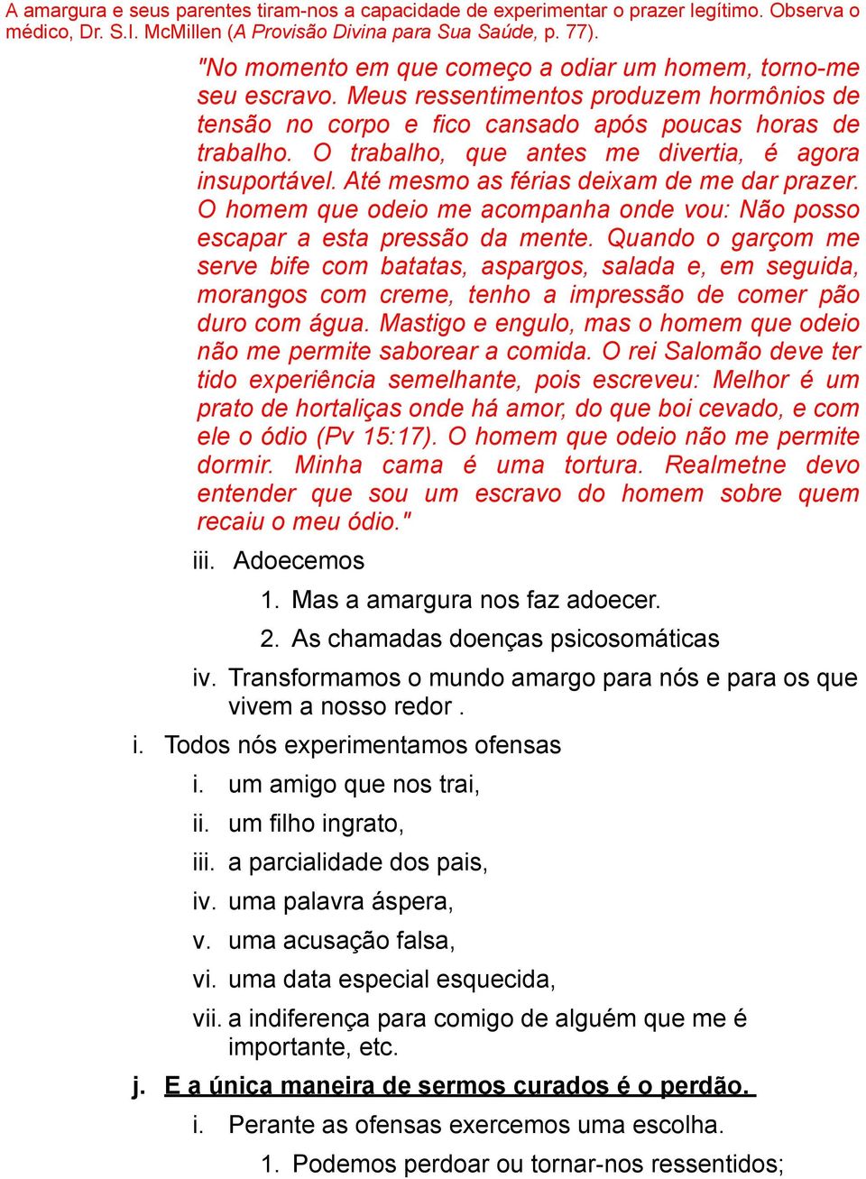 O trabalho, que antes me divertia, é agora insuportável. Até mesmo as férias deixam de me dar prazer. O homem que odeio me acompanha onde vou: Não posso escapar a esta pressão da mente.