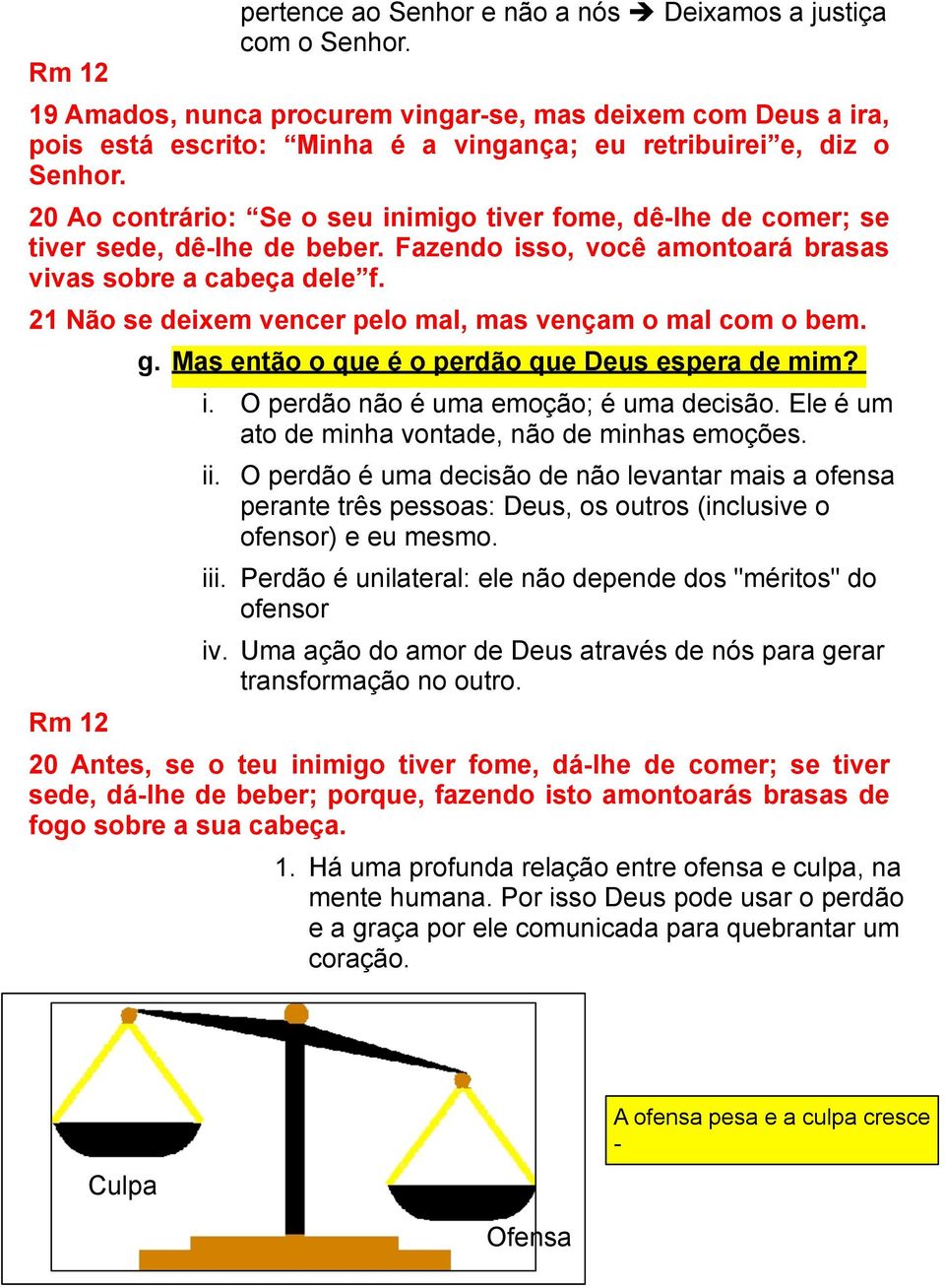 20 Ao contrário: Se o seu inimigo tiver fome, dê-lhe de comer; se tiver sede, dê-lhe de beber. Fazendo isso, você amontoará brasas vivas sobre a cabeça dele f.